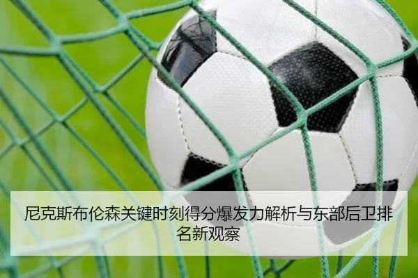 尼克斯布伦森关键时刻得分爆发力解析与东部后卫排名新观察